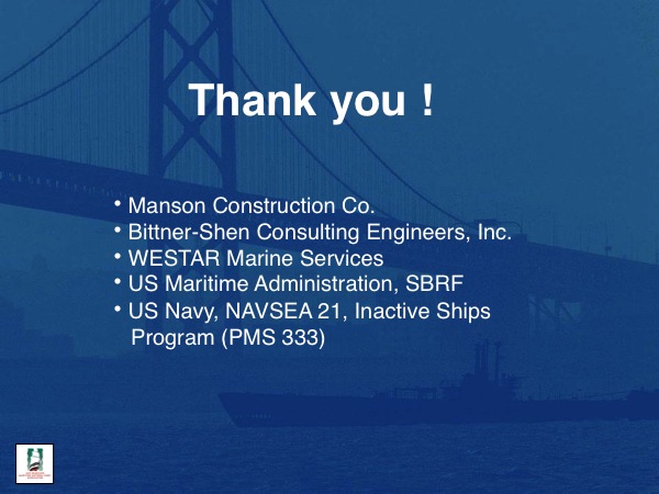 Manson Construction Co.
Bittner-Shen Consulting Engineers, Inc.
WESTAR Marine Services
US Maritime Administration, SBRF
US Navy, NAVSEA 21, Inactive Ships
Program (PMS 333)