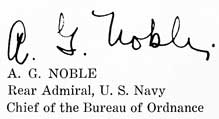 A. G. NOBLE
Rear Admiral, U. S. Navy
Chief of the Bureau of Ordnance