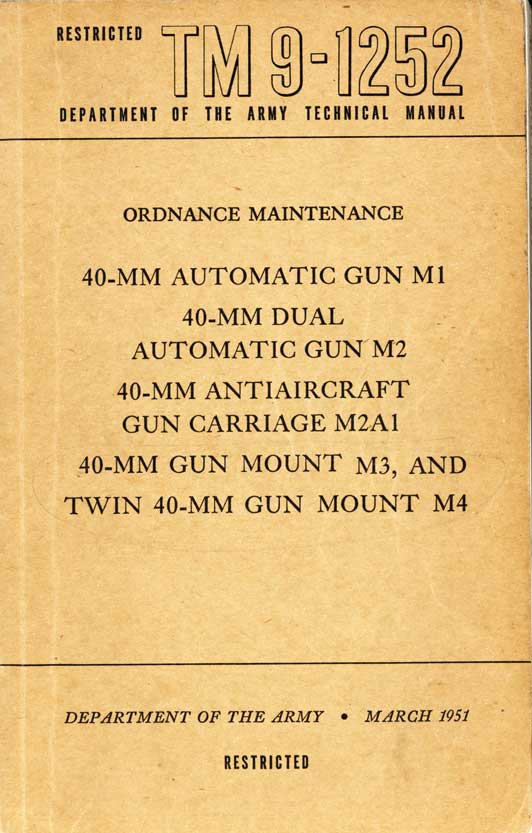 RESTRICTEDTM 9-1252DEPARTMENT OF THE ARMY TECHNICAL MANUALORDNANCE MAINTENANCE40-MM AUTOMATIC GUN M140-MM DUALAUTOMATIC GUN M240-MM ANTIAIRCRAFTGUN CARRIAGE M2A140-MM GUN MOUNT M3, ANDTWIN 40-MM GUN MOUNT M4DEPARTMENT OF THE ARMY -MARCH 1951RESTRICTED