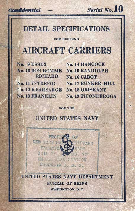 Image of the the cover.Serial No.10DETAIL SPECIFICATIONSFOR BUILDINGAIRCRAFT CARRIERSNo. 9 ESSEXNo.10 BON HOMME RICHARDNo. 11 INTREPIDNo. 12 KEARSARGENo. 13 FRANKLINNo. 14 HANCOCKNo. 15 RANDOLPHNo. 16 CABOTNo. 17 BUNKER HILLNo. 18 ORISKANYNo. 19 TICONDEROGAFOR THEUNITED STATES NAVYUNITED STATES NAVY DEPARTMENTBUREAU OF SHIPSWASHINGTON, D. C.
