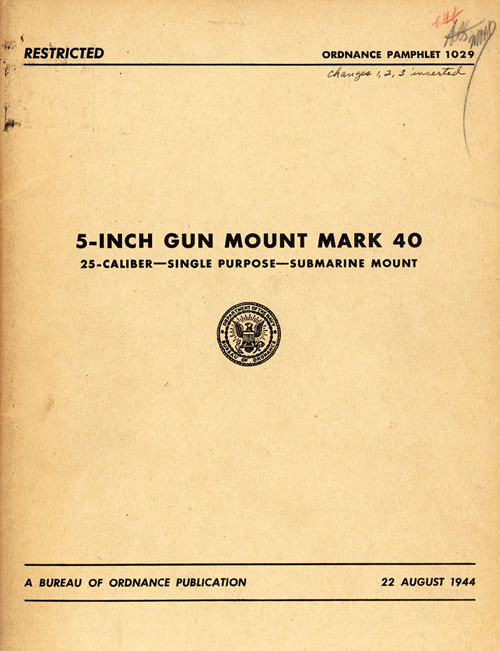 Image of the the cover.
ORDNANCE PAMPHLET 1029
5-INCH GUN MOUNT MARK 40
25-CALIBER-SINGLE PURPOSE-SUBMARINE MOUNT
Department of the Navy, Bureau of Ordnance
A BUREAU OF ORDNANCE PUBLICATION
22 AUGUST 1944