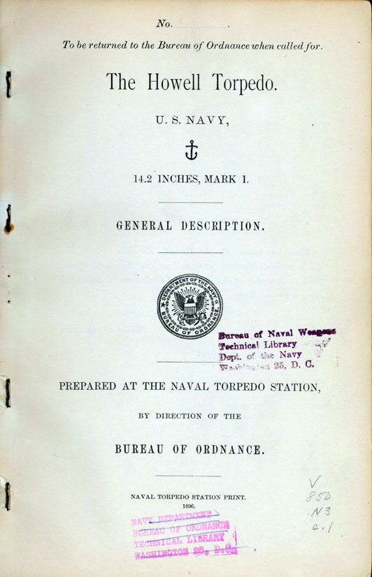 No.To be returned to the Bureau of Ordnance when called for.The Howell Torpedo.U. S. NAVY,14.2 INCHES, MARK I.GENERAL DESCRIPTION.PREPARED AT THE NAVAL TORPEDO STATION,BY DIRECTION OF THEBUREAU OF ORDNANCE.NAVAL TORPEDO STATION PRINT1896.