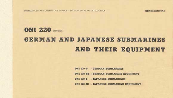 
ONI 220 (Revised)
German and Japanese Submarines and Their Equipment
ONI 220-G GERMAN SUBMARINES
ONI 220-GE GERMAN SUBMARINE EQUIPMENT
ONI 220-J JAPANESE SUBMARINES
ONI 220-JE JAPANESE SUBMARINE EQUIPMENT