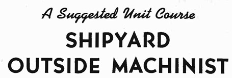
A suggested Unit Course
SHIPYARD
OUTSIDE MACHINIST