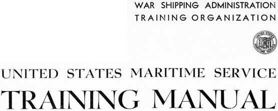 WAR SHIPPING ADMINISTRATIONTRAINING ORGANIZATIONUS Martime Service LogoUnited States Maritime ServiceTraining Manual