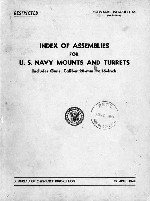 RESTRICTEDORDNANCE PAMPHLET 60(5th Revision)INDEX OF ASSEMBLIES FOR U. S. NAVY MOUNTS AND TURRETSIncludes Guns, Caliber 20-mm to 16-InchDepartment of the Navy - Bureau of OrdnanceA BUREAU OF ORDNANCE PUBLICATION29 APRIL 1944