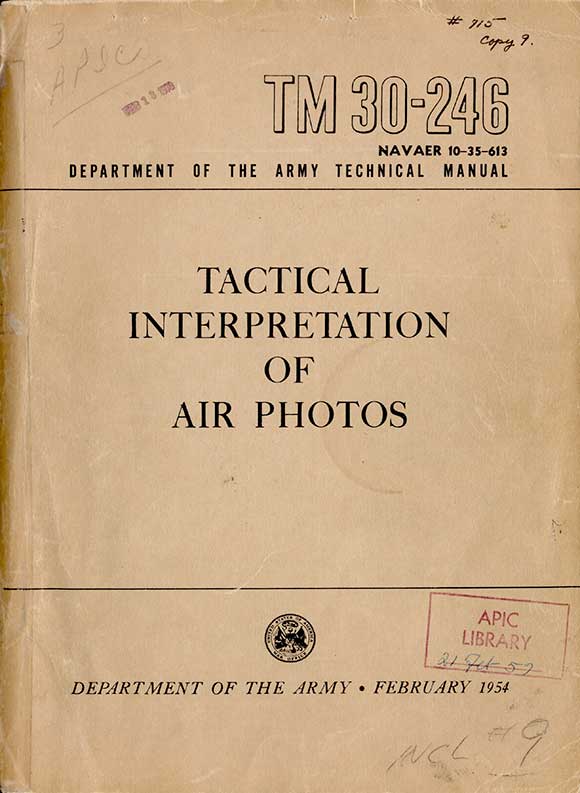 
TM 30246
NAVAER 10-35-613
DEPARTMENT OF THE ARMY TECHNICAL MANUAL
TACTICAL
INTERPRETATION
OF
AIR PHOTOS
DEPARTMENT OF THE ARMY - FEBRUARY 1954
