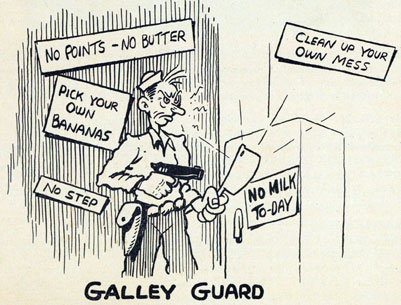 Cartoon of sailor with gun in one hand, cleaver in another. Galley Guard.
Signs around the galley read, No Points - No Butter, Pick Your Own Bananas, No Step, Clean Up Your Own Mess, No Milk To-Day