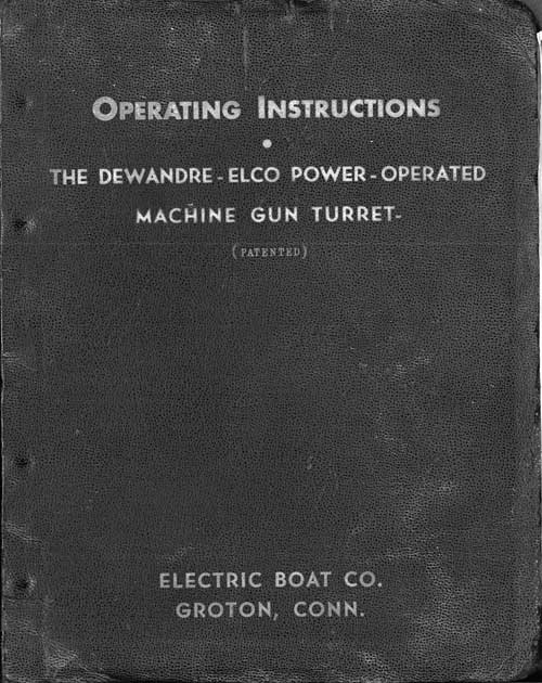 
Operating Instructions
The Dewandre-Elco Power-Operated Machine Gun Turret
Patented
Electric Boat Co.
Groton, Conn.