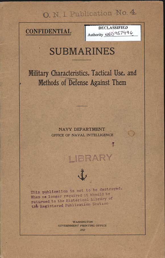 O.N.I. Publication No. 4ConfidentialSUBMARINESMilitary Characteristics, Tactical Use, andMethods of Defense Against ThemNAVY DEPARTMENTOFFICE OF NAVAL INTELLIGENCEWASHINGTONGOVERNMENT PRINTING OFFICE1917