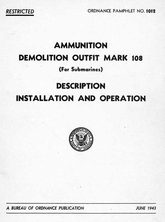 Image of the the cover.
RESTRICTED
ORDNANCE PAMPHLET NO. 1012
AMMUNITION
DEMOLITION OUTFIT MARK 108
(For Submarines)
DESCRIPTION
INSTALLATION AND OPERATION
A BUREAU OF ORDNANCE PUBLICATION
JUNE 1943
