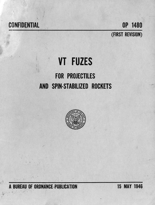 
OP 1480
(FIRST REVISION)
VT FUZES
FOR PROJECTILES
AND SPIN-STABILIZED ROCKETS
A BUREAU OF ORDNANCE PUBLICATION
15 MAY 1946