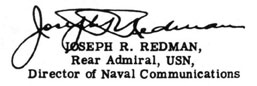 
JOSEPH R. REDMAN
Rear Admiral, USN
Director of Naval Communications